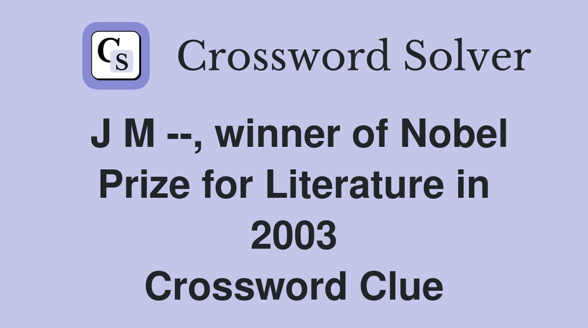 J M --, winner of Nobel Prize for Literature in 2003 Crossword Clue
