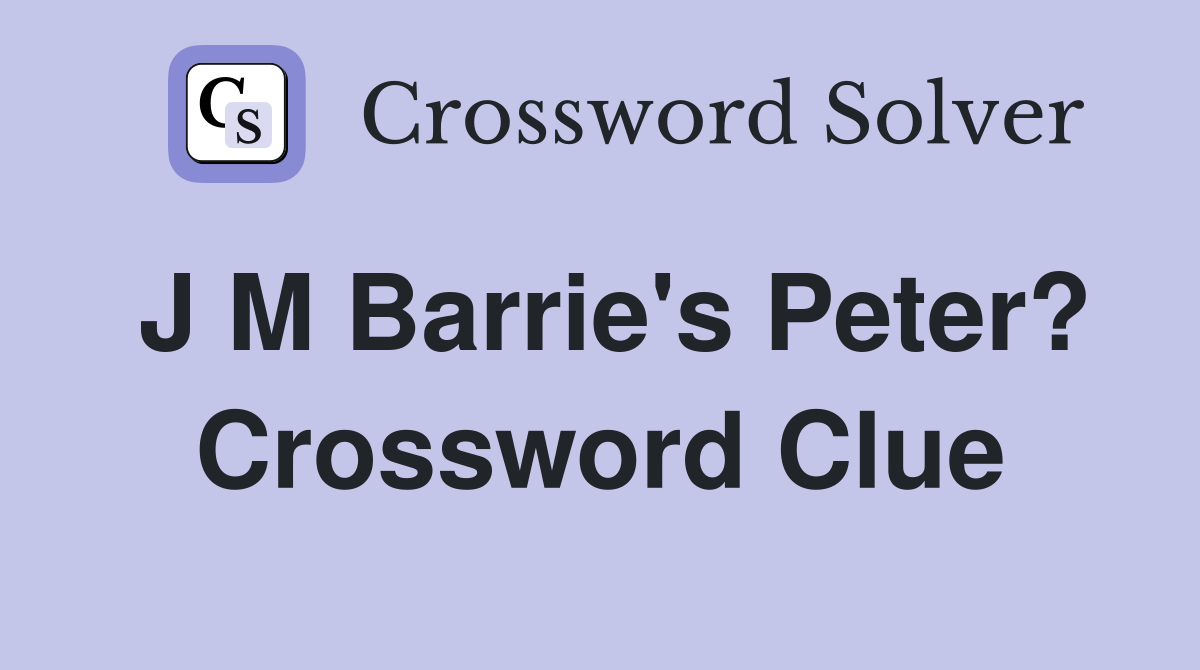 J M Barrie's Peter? Crossword Clue
