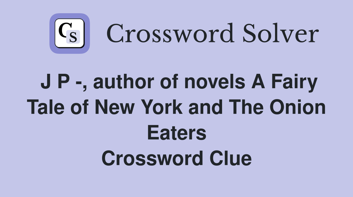 J P -, author of novels A Fairy Tale of New York and The Onion Eaters Crossword Clue