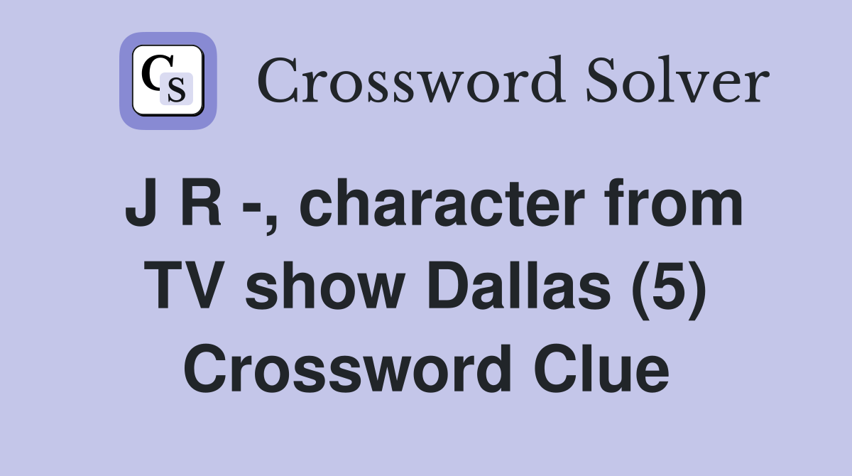 J R -, character from TV show Dallas (5) Crossword Clue