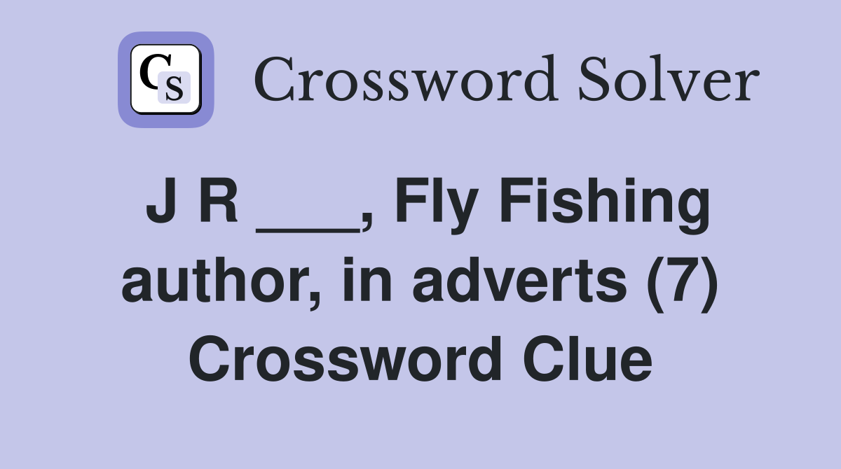 J R ___, Fly Fishing author, in adverts (7) Crossword Clue