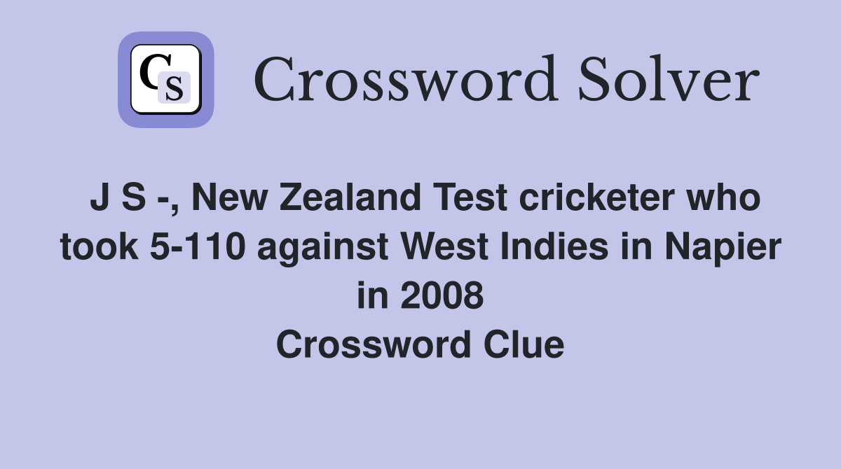 J S -, New Zealand Test cricketer who took 5-110 against West Indies in Napier in 2008 Crossword Clue