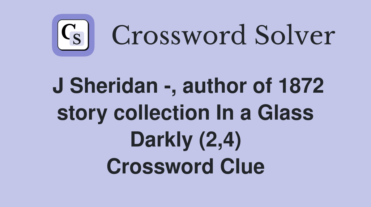 J Sheridan -, author of 1872 story collection In a Glass Darkly (2,4) Crossword Clue
