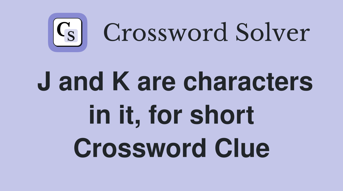 J and K are characters in it, for short Crossword Clue
