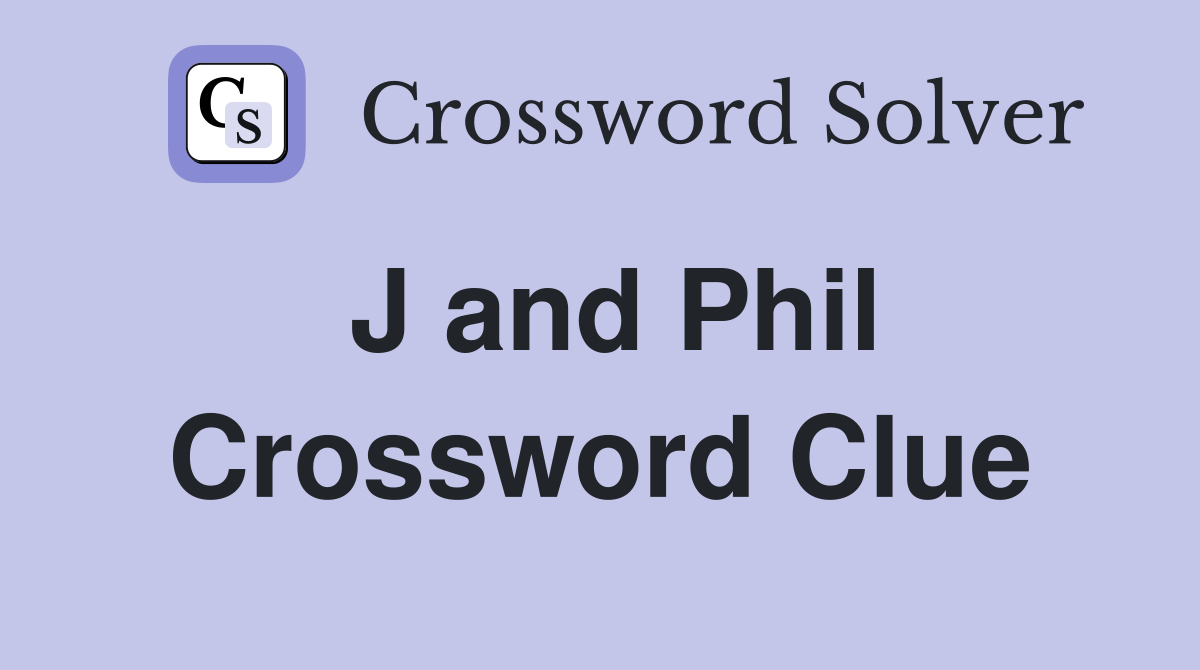 J and Phil Crossword Clue