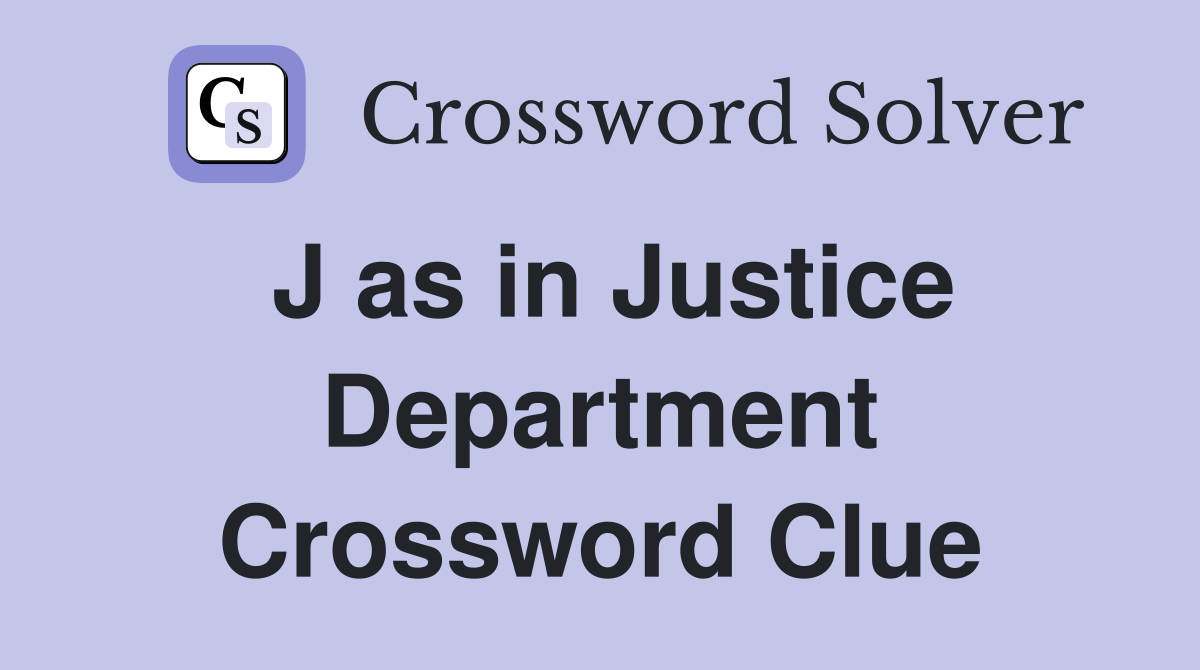 J as in Justice Department Crossword Clue