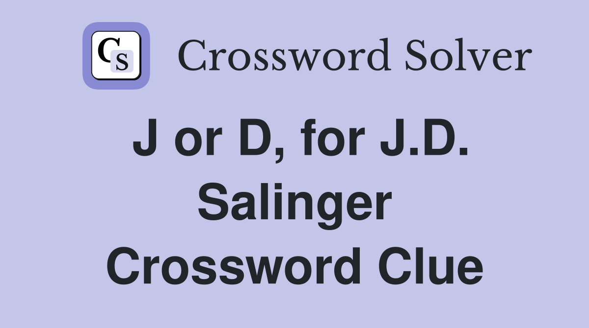 J or D, for J.D. Salinger Crossword Clue