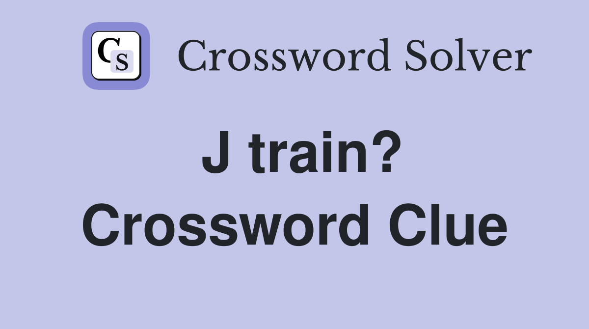 J train? Crossword Clue
