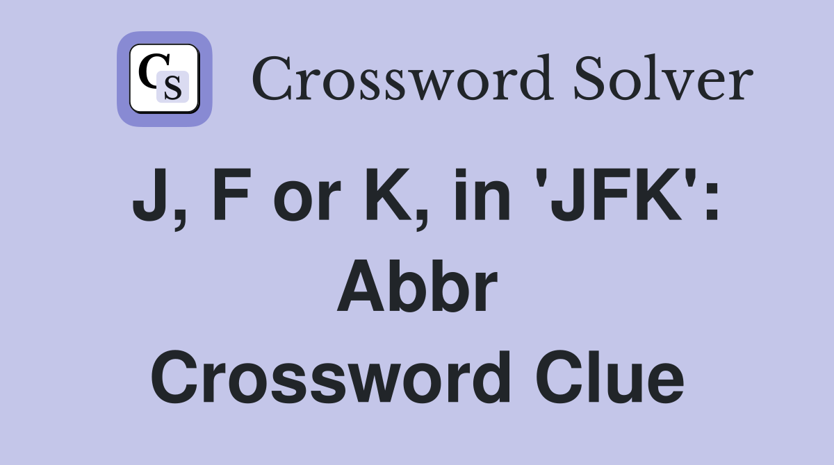 J, F or K, in 'JFK': Abbr Crossword Clue