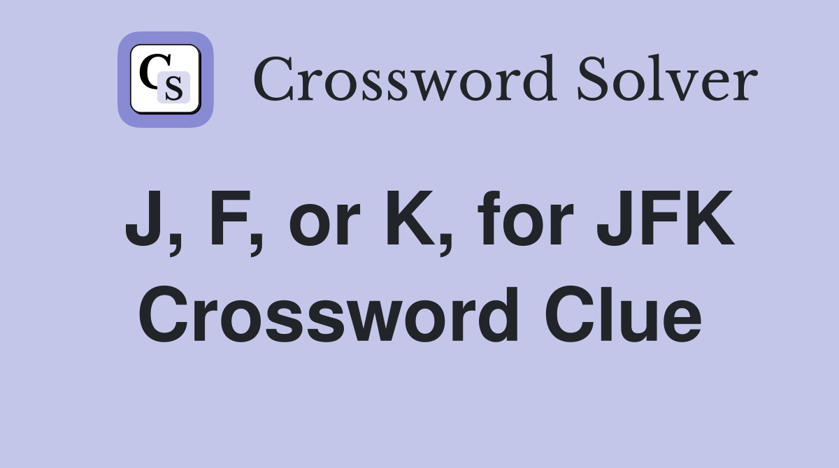 J, F, or K, for JFK Crossword Clue