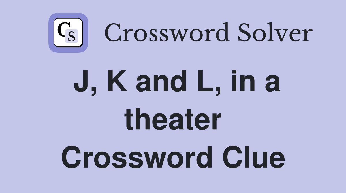 J, K and L, in a theater Crossword Clue