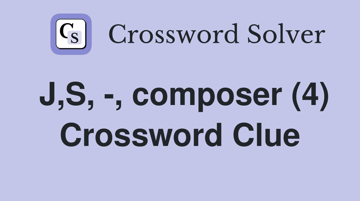 J,S, -, composer (4) Crossword Clue