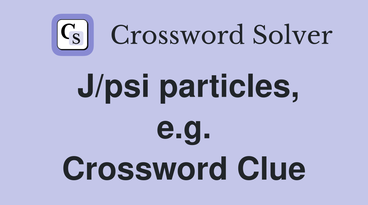 J/psi particles, e.g. Crossword Clue