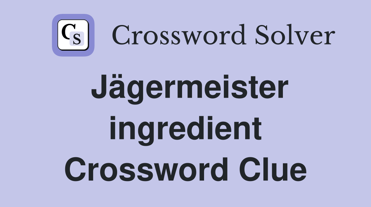 Jägermeister ingredient Crossword Clue