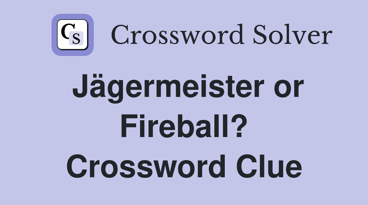 Jägermeister or Fireball? Crossword Clue
