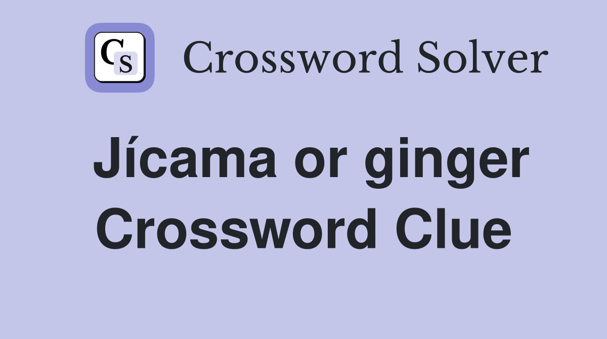 Jícama or ginger Crossword Clue