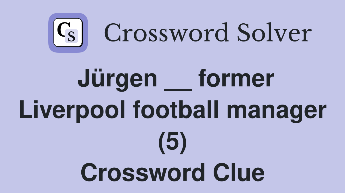 Jürgen __ former Liverpool football manager (5) Crossword Clue
