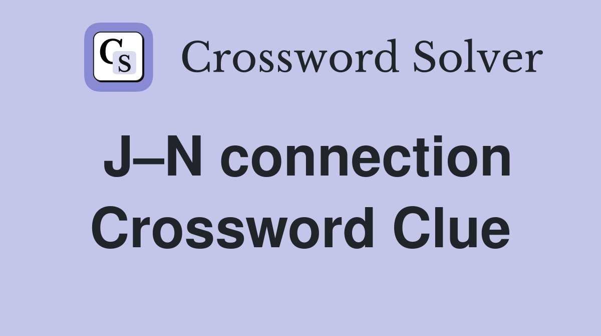 J–N connection Crossword Clue