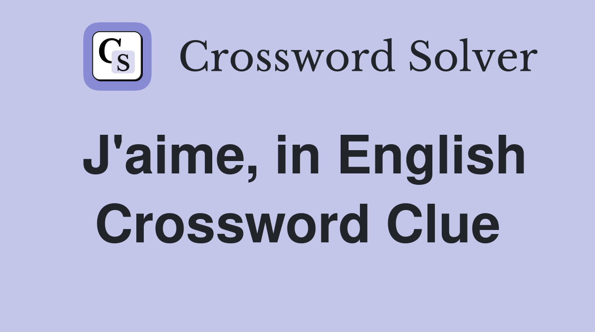 J'aime, in English Crossword Clue