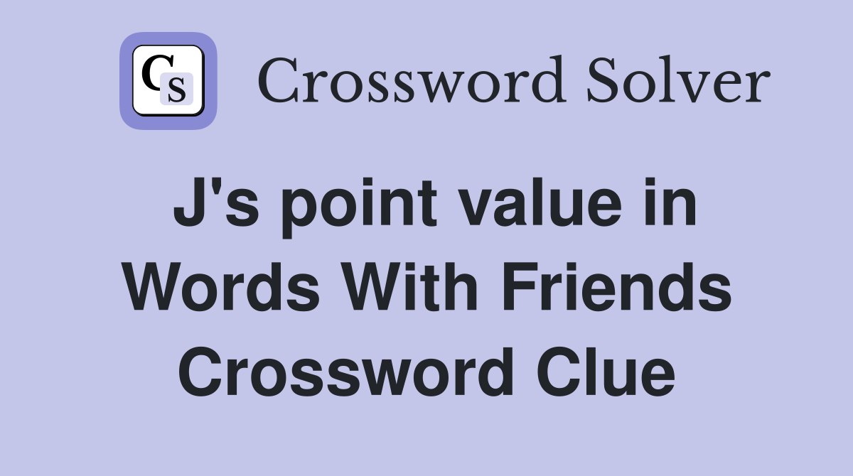 J's point value in Words With Friends Crossword Clue