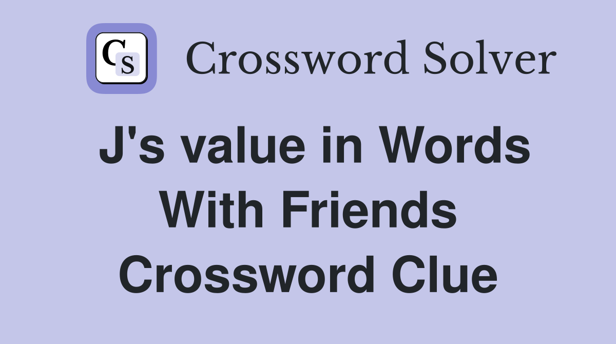 J's value in Words With Friends Crossword Clue