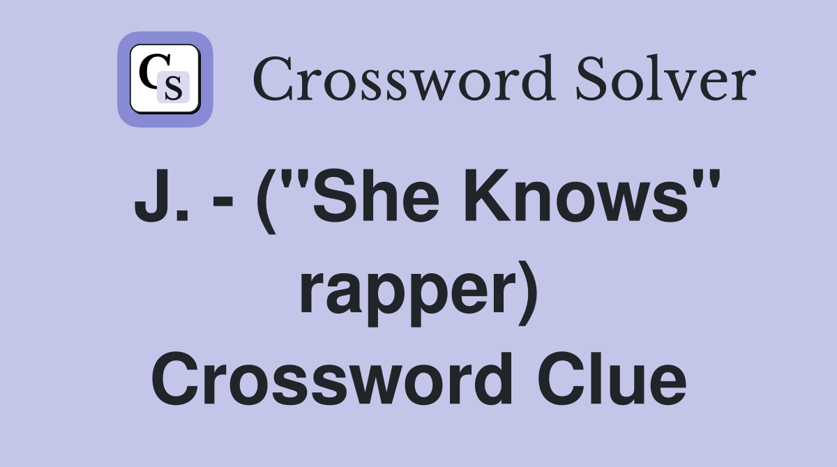 J. - ("She Knows" rapper) Crossword Clue