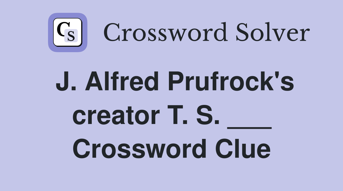 J. Alfred Prufrock's creator T. S. ___ Crossword Clue