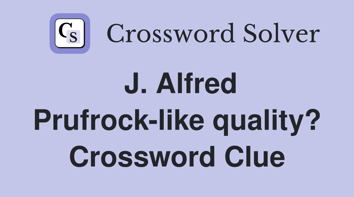 J. Alfred Prufrock-like quality? Crossword Clue