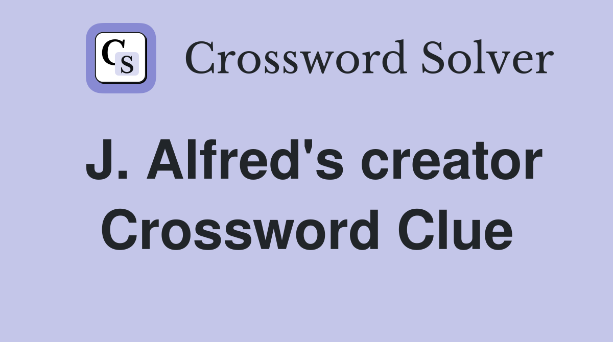 J. Alfred's creator Crossword Clue