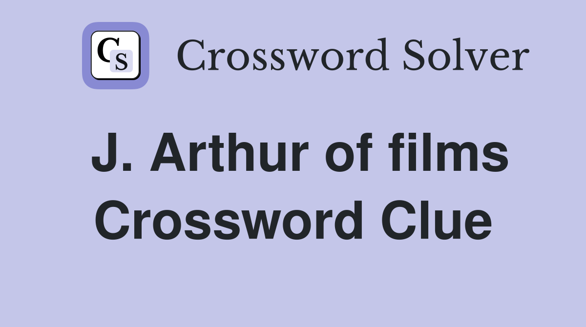 J. Arthur of films Crossword Clue