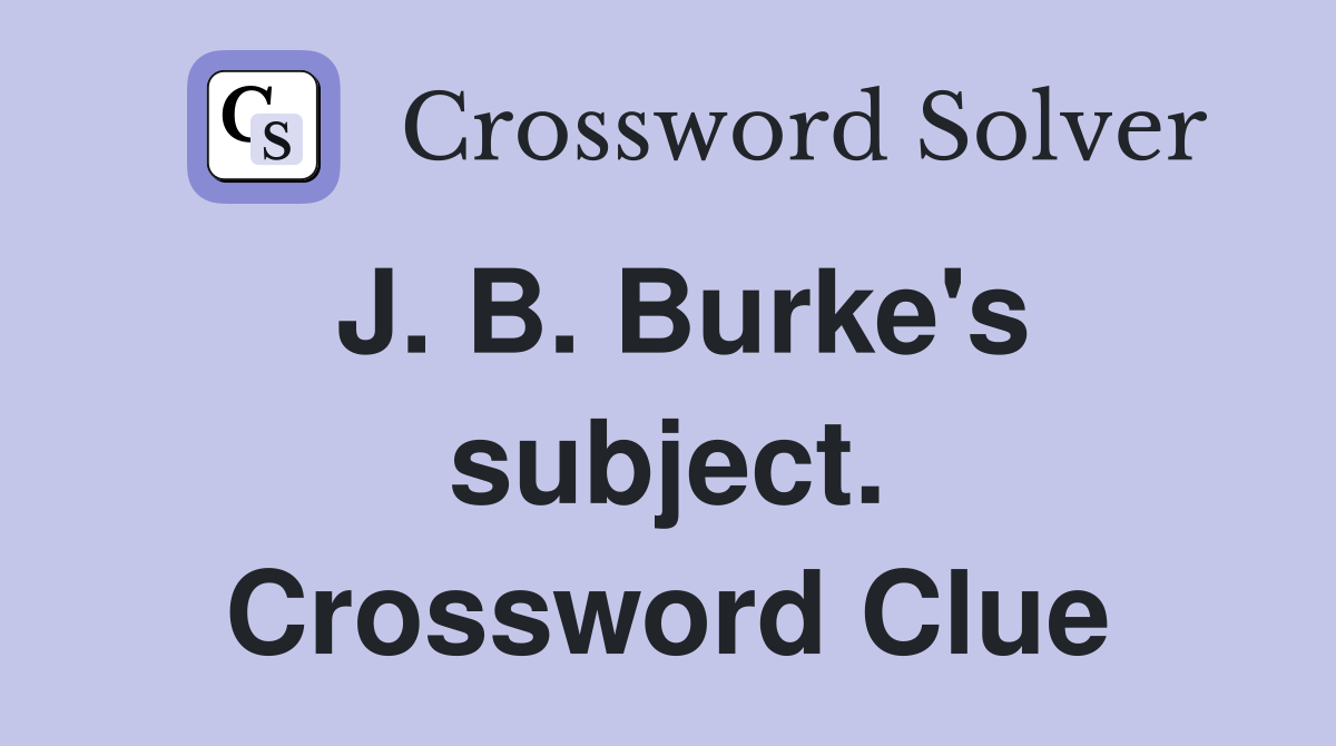 J. B. Burke's subject. Crossword Clue