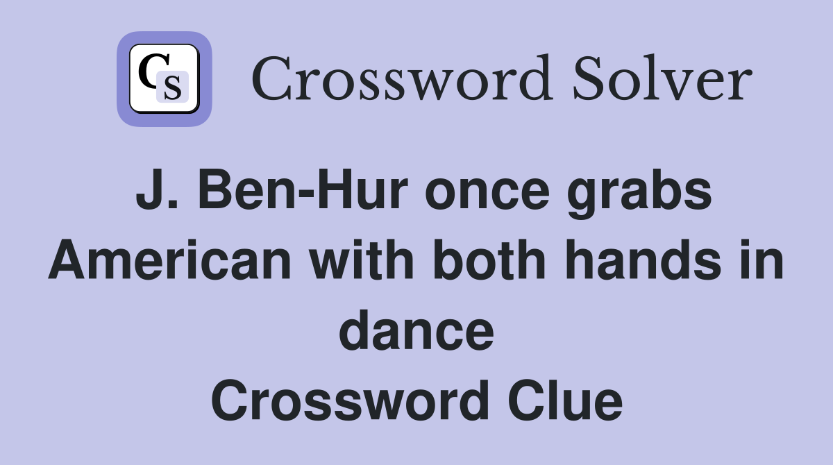 J. Ben-Hur once grabs American with both hands in dance Crossword Clue