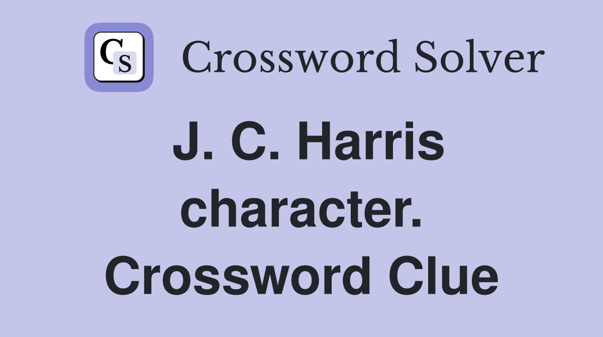 J. C. Harris character. Crossword Clue