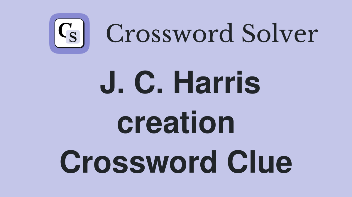 J. C. Harris creation Crossword Clue