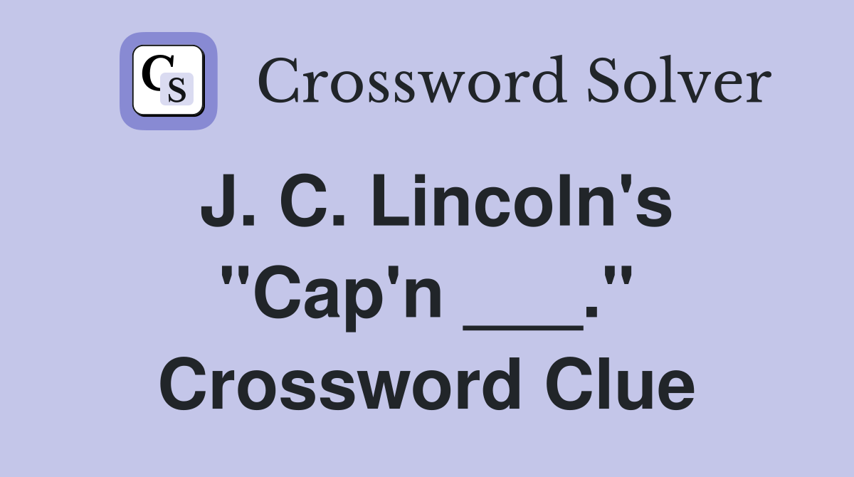 J. C. Lincoln's "Cap'n ___." Crossword Clue