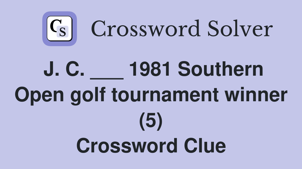 J. C. ___ 1981 Southern Open golf tournament winner (5) Crossword Clue