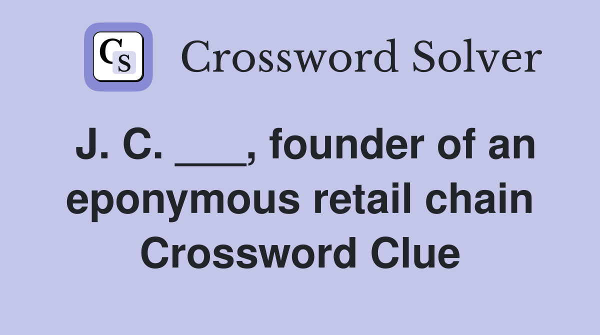 J. C. ___, founder of an eponymous retail chain Crossword Clue