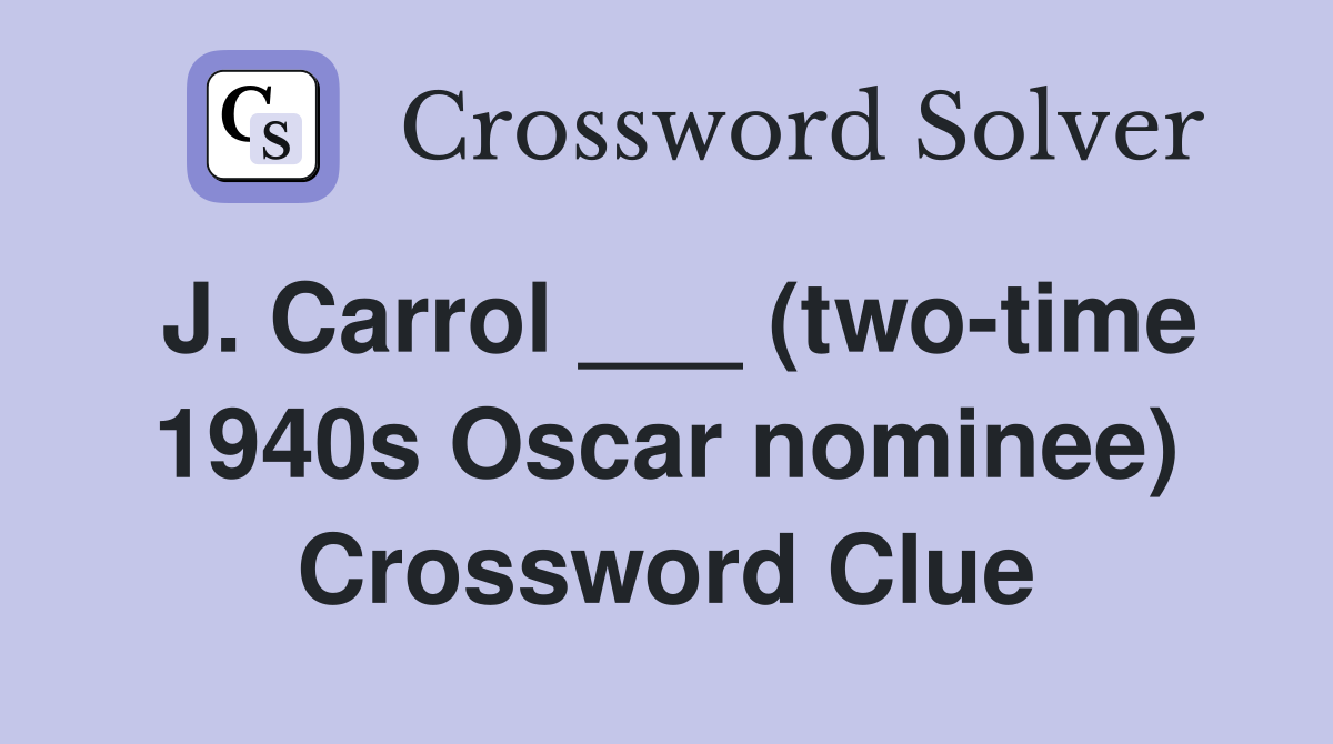 J. Carrol ___ (two-time 1940s Oscar nominee) Crossword Clue