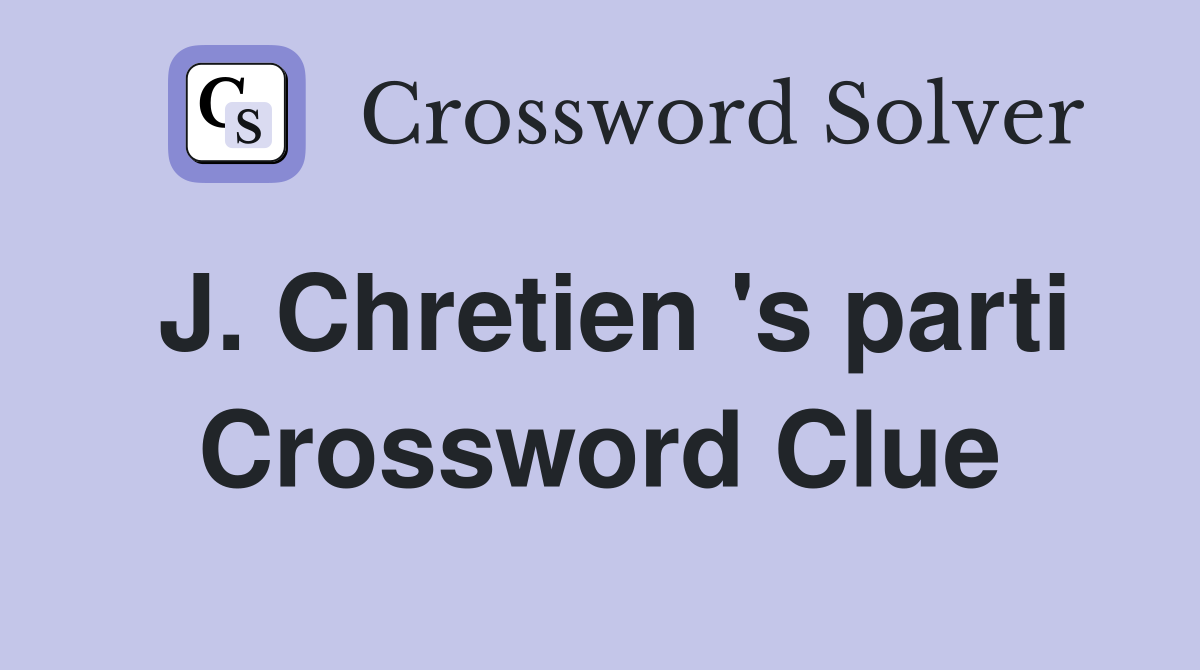J. Chretien 's parti Crossword Clue