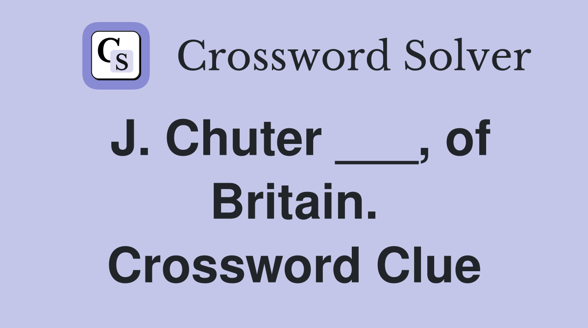 J. Chuter ___, of Britain. Crossword Clue