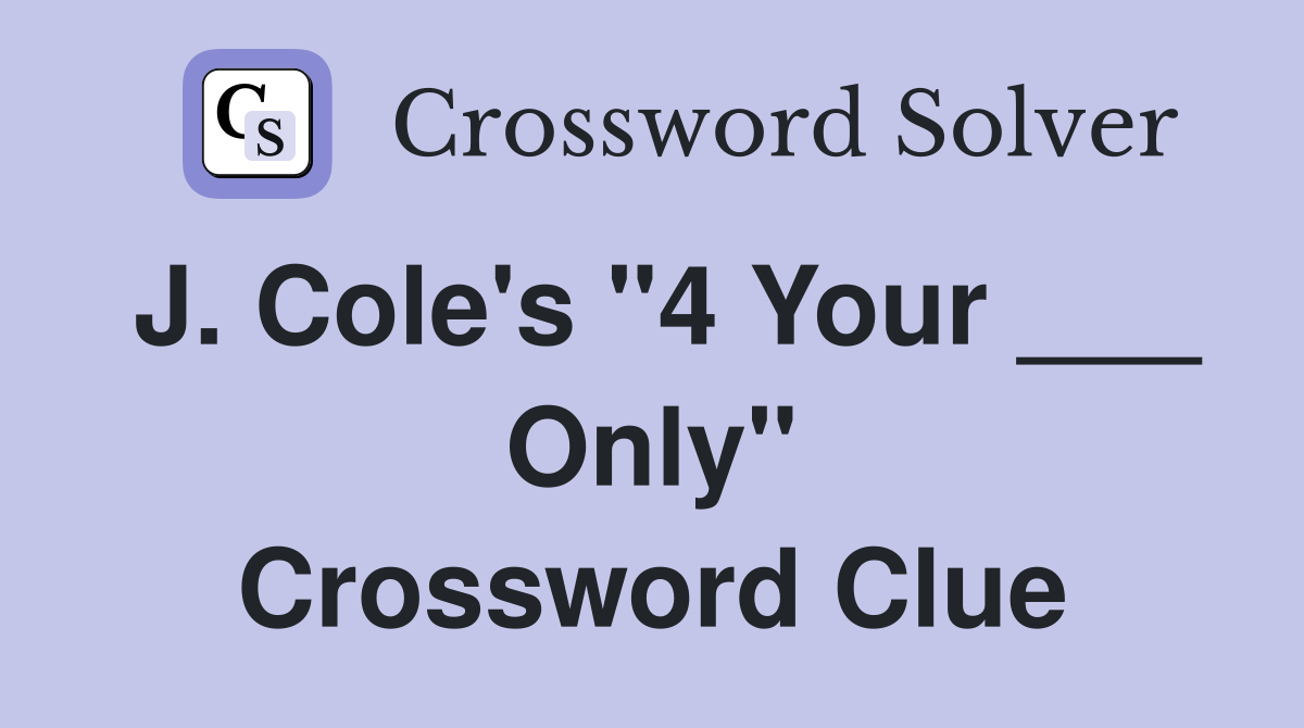 J. Cole's "4 Your ___ Only" Crossword Clue