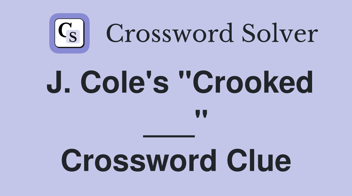 J. Cole's "Crooked ___" Crossword Clue