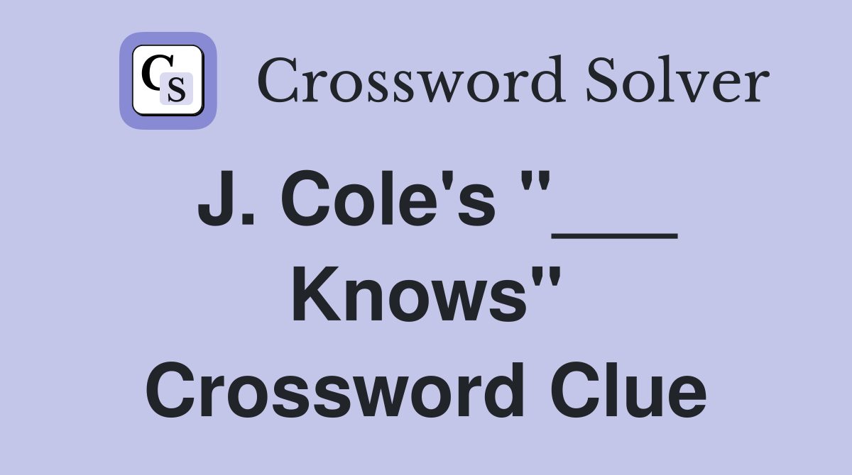 J. Cole's "___ Knows" Crossword Clue