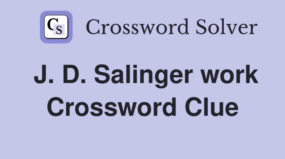 J. D. Salinger work Crossword Clue