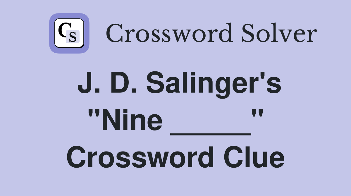 J. D. Salinger's "Nine _____" Crossword Clue