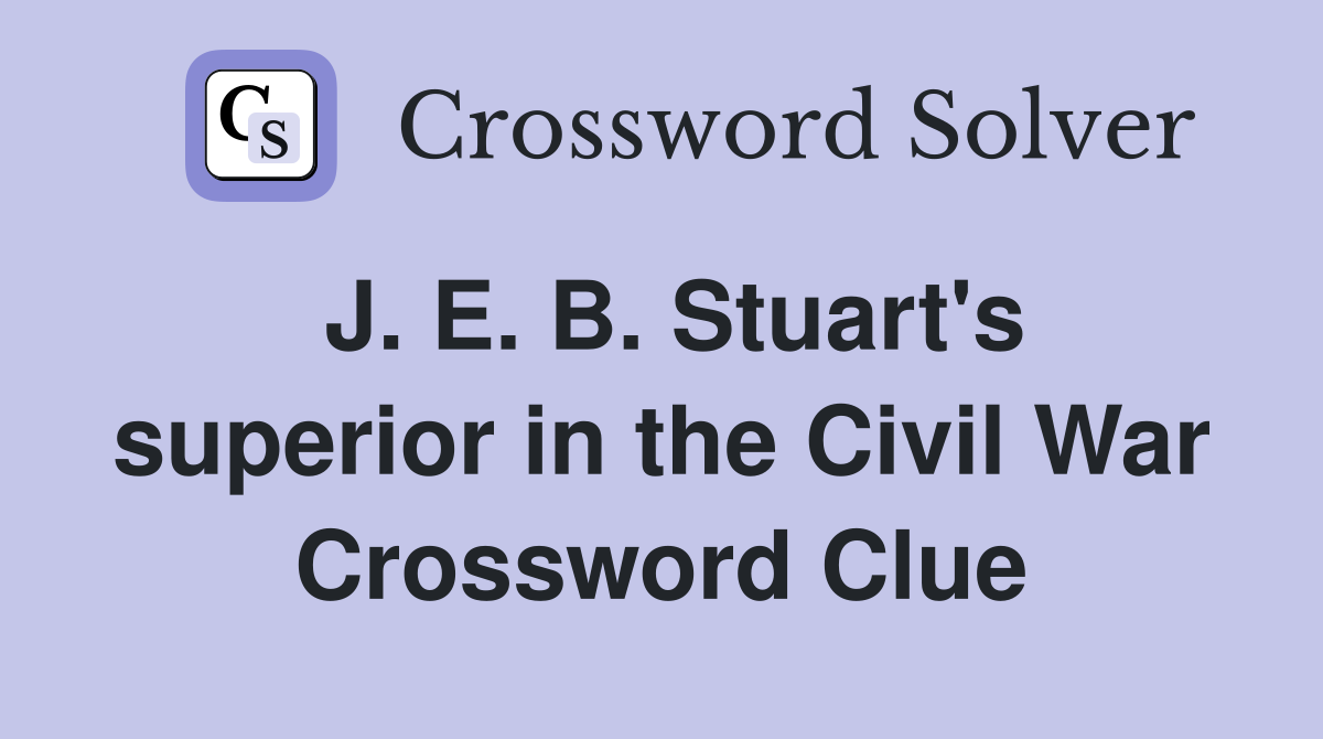 J. E. B. Stuart's superior in the Civil War Crossword Clue