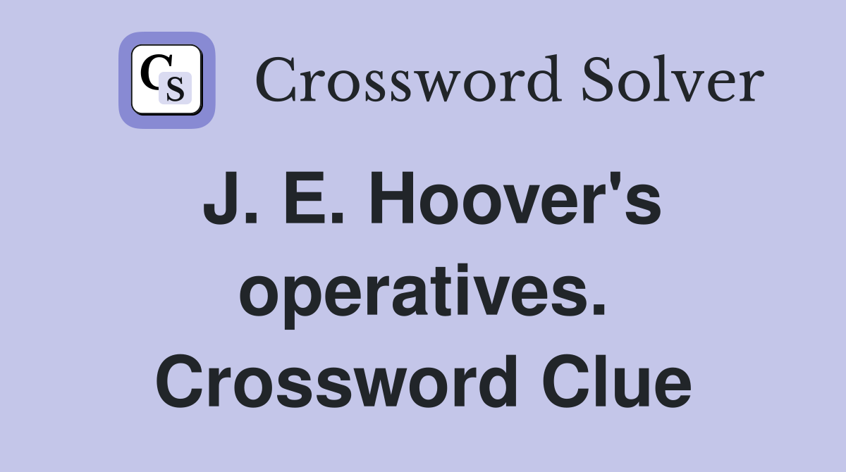 J. E. Hoover's operatives. Crossword Clue