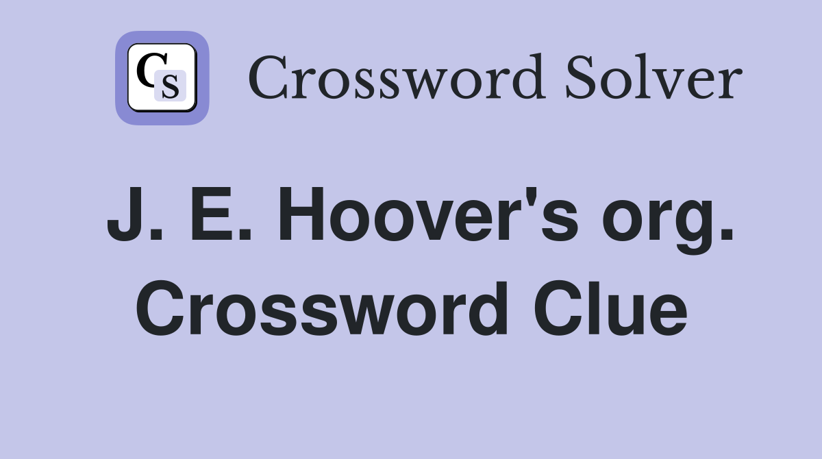 J. E. Hoover's org. Crossword Clue