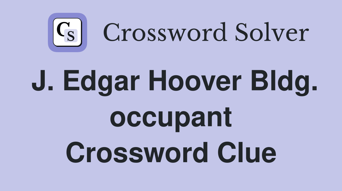J. Edgar Hoover Bldg. occupant Crossword Clue