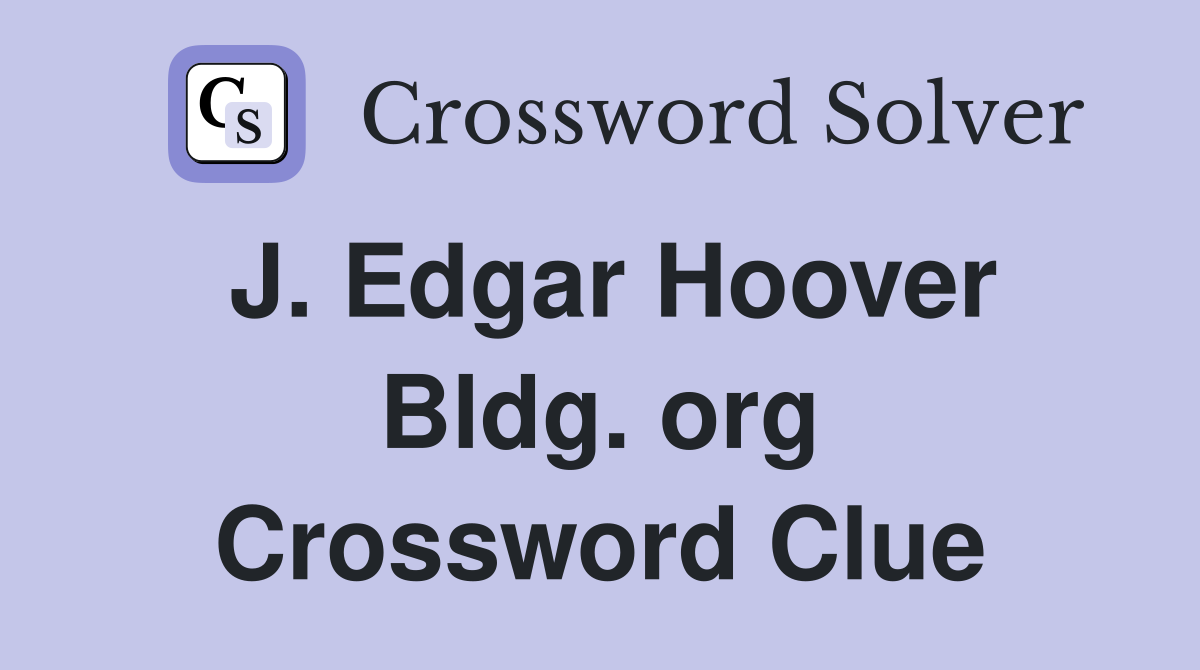 J. Edgar Hoover Bldg. org Crossword Clue